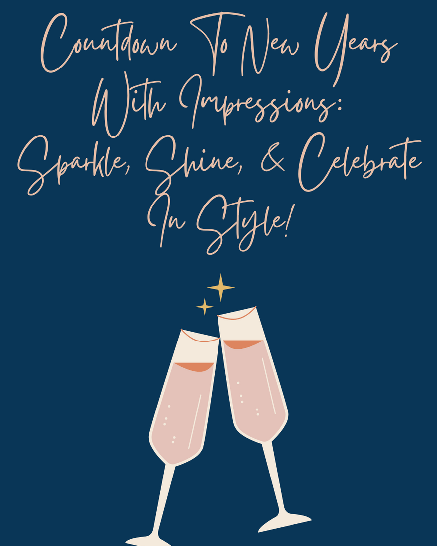 COUNTDOWN TO NEW YEAR’S WITH IMPRESSIONS: SPARKLE, SHINE, & CELEBRATE IN STYLE!